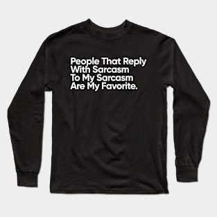 People That Reply With Sarcasm To My Sarcasm Are My Favorite. Long Sleeve T-Shirt